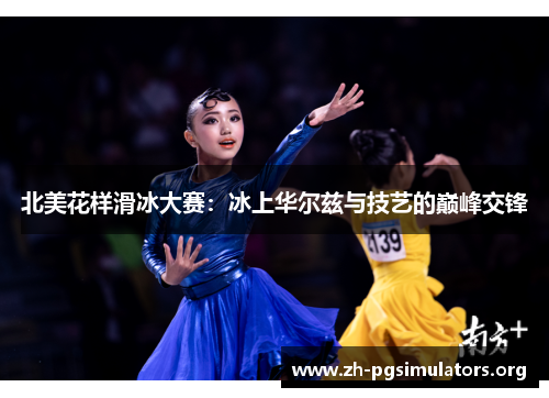 北美花样滑冰大赛:冰上华尔兹与技艺的巅峰交锋 北美花样滑冰大赛:冰上华尔兹与技艺的巅峰交锋