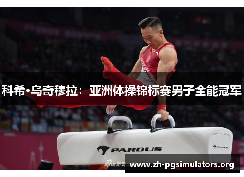 科希·乌奇穆拉:亚洲体操锦标赛男子全能冠军 科希·乌奇穆拉:亚洲体操锦标赛男子全能冠军