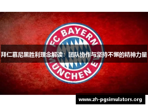 拜仁慕尼黑胜利理念解读:团队协作与坚持不懈的精神力量 拜仁慕尼黑胜利理念解读:团队协作与坚持不懈的精神力量