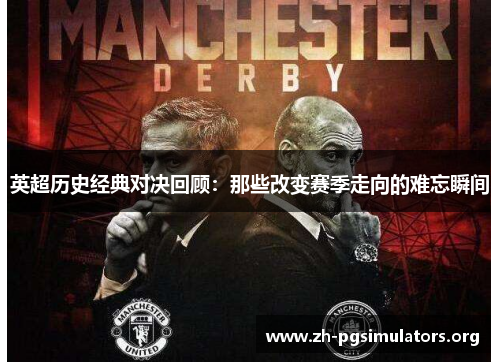 英超历史经典对决回顾:那些改变赛季走向的难忘瞬间 英超历史经典对决回顾:那些改变赛季走向的难忘瞬间
