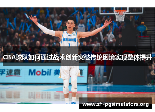CBA球队如何通过战术创新突破传统困境实现整体提升 CBA球队如何通过战术创新突破传统困境实现整体提升