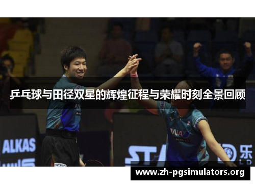 乒乓球与田径双星的辉煌征程与荣耀时刻全景回顾 乒乓球与田径双星的辉煌征程与荣耀时刻全景回顾