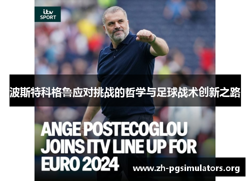 波斯特科格鲁应对挑战的哲学与足球战术创新之路 波斯特科格鲁应对挑战的哲学与足球战术创新之路