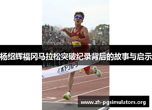 杨绍辉福冈马拉松突破纪录背后的故事与启示 杨绍辉福冈马拉松突破纪录背后的故事与启示