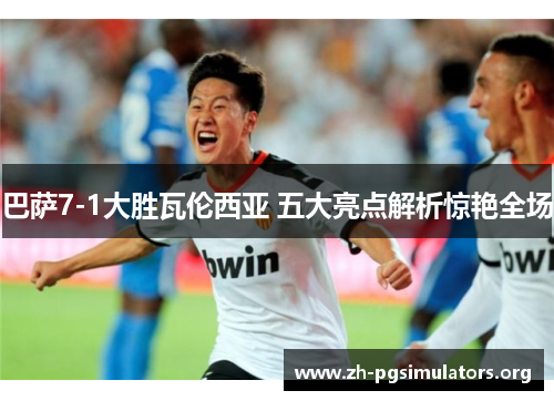 巴萨7-1大胜瓦伦西亚 五大亮点解析惊艳全场 巴萨7-1大胜瓦伦西亚 五大亮点解析惊艳全场