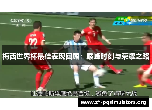 梅西世界杯最佳表现回顾:巅峰时刻与荣耀之路 梅西世界杯最佳表现回顾:巅峰时刻与荣耀之路