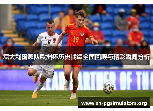 意大利国家队欧洲杯历史战绩全面回顾与精彩瞬间分析 意大利国家队欧洲杯历史战绩全面回顾与精彩瞬间分析