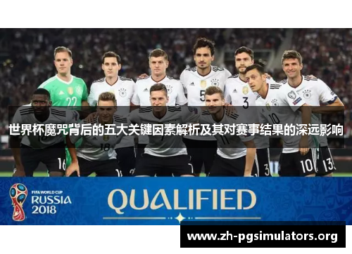 世界杯魔咒背后的五大关键因素解析及其对赛事结果的深远影响 世界杯魔咒背后的五大关键因素解析及其对赛事结果的深远影响