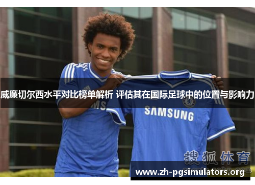 威廉切尔西水平对比榜单解析 评估其在国际足球中的位置与影响力 威廉切尔西水平对比榜单解析 评估其在国际足球中的位置与影响力