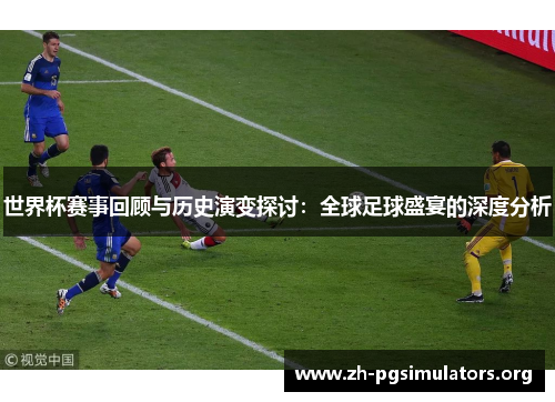 世界杯赛事回顾与历史演变探讨:全球足球盛宴的深度分析 世界杯赛事回顾与历史演变探讨:全球足球盛宴的深度分析