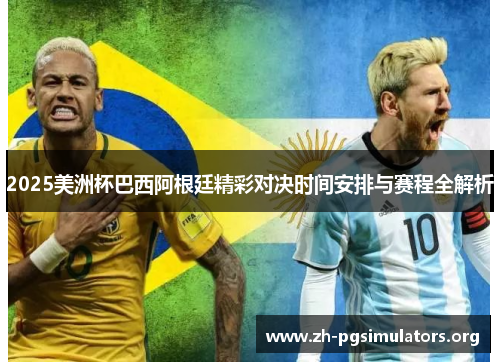 2025美洲杯巴西阿根廷精彩对决时间安排与赛程全解析 2025美洲杯巴西阿根廷精彩对决时间安排与赛程全解析