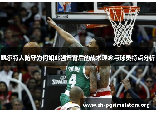 凯尔特人防守为何如此强悍背后的战术理念与球员特点分析 凯尔特人防守为何如此强悍背后的战术理念与球员特点分析