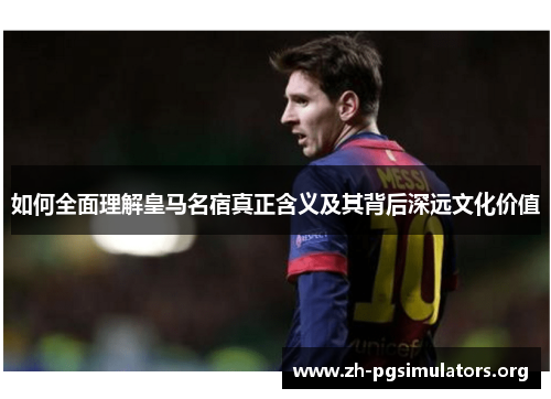 如何全面理解皇马名宿真正含义及其背后深远文化价值 如何全面理解皇马名宿真正含义及其背后深远文化价值