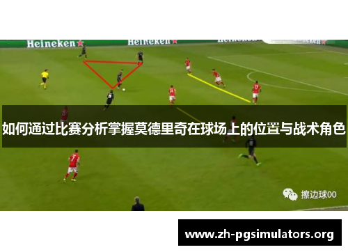 如何通过比赛分析掌握莫德里奇在球场上的位置与战术角色