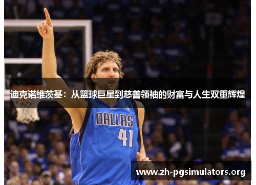 迪克诺维茨基:从篮球巨星到慈善领袖的财富与人生双重辉煌 迪克诺维茨基:从篮球巨星到慈善领袖的财富与人生双重辉煌