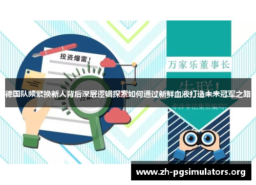 德国队频繁换新人背后深层逻辑探索如何通过新鲜血液打造未来冠军之路 德国队频繁换新人背后深层逻辑探索如何通过新鲜血液打造未来冠军之路