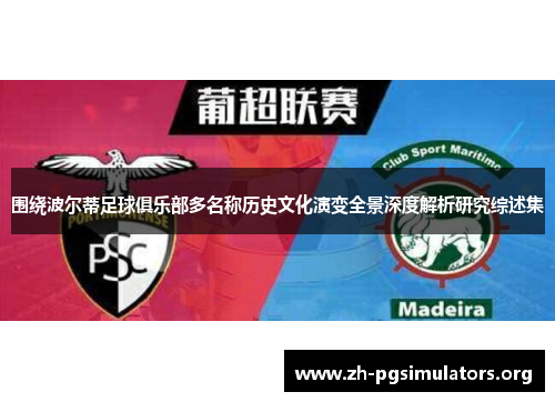 围绕波尔蒂足球俱乐部多名称历史文化演变全景深度解析研究综述集 围绕波尔蒂足球俱乐部多名称历史文化演变全景深度解析研究综述集