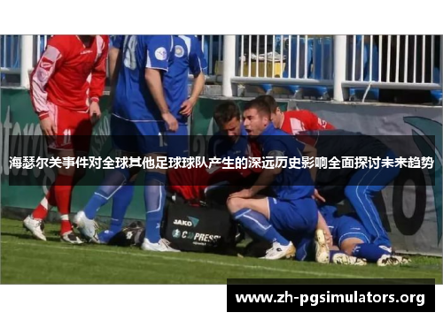 海瑟尔关事件对全球其他足球球队产生的深远历史影响全面探讨未来趋势